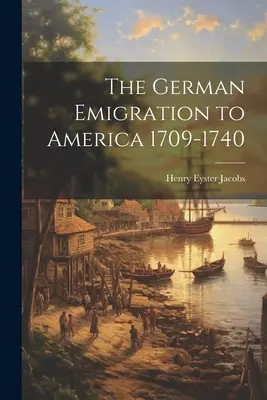 Az Amerikába irányuló német kivándorlás 1709-1740 között - The German Emigration to America 1709-1740