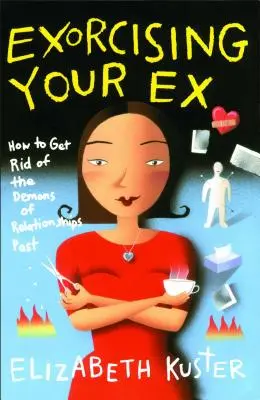 Az exed kiűzése: Hogyan szabadulj meg a múltbeli kapcsolatok démonaitól? - Exorcising Your Ex: How to Get Rid of the Demons of Relationships Past