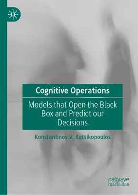 Kognitív műveletek: Modellek, amelyek megnyitják a fekete dobozt és megjósolják döntéseinket - Cognitive Operations: Models That Open the Black Box and Predict Our Decisions