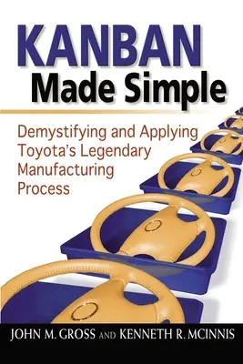 Kanban Made Simple: A Toyota legendás gyártási folyamatának demisztifikálása és alkalmazása - Kanban Made Simple: Demystifying and Applying Toyota's Legendary Manufacturing Process