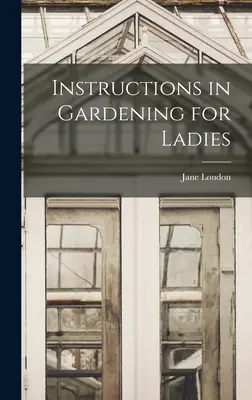 Kertészeti útmutató hölgyeknek - Instructions in Gardening for Ladies