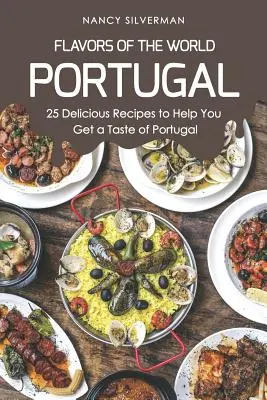 A világ ízei - Portugália: 25 ízletes recept, amelyek segítségével megízlelheti Portugáliát - Flavors of the World - Portugal: 25 Delicious Recipes to Help You Get a Taste of Portugal