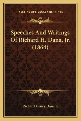 Richard H. Dana, Jr. beszédei és írásai (1864) - Speeches And Writings Of Richard H. Dana, Jr. (1864)