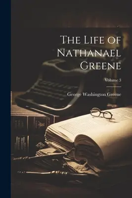 Nathanael Greene élete; 3. kötet - The Life of Nathanael Greene; Volume 3