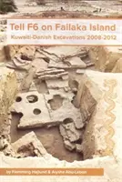 Tell F6 a Failaka-szigeten: Kuvaiti-dán ásatások 2008-2012 - Tell F6 on Failaka Island: Kuwaiti-Danish Excavations 2008-2012