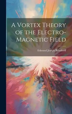 Az elektromágneses mező örvényelmélete - A Vortex Theory of the Electro-Magnetic Field