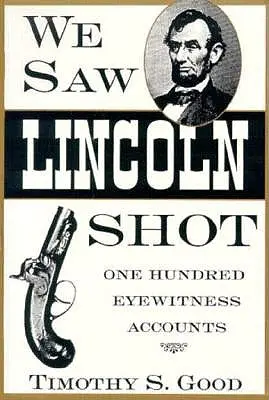 Láttuk, ahogy Lincolnt lelőtték: Száz szemtanú beszámolója - We Saw Lincoln Shot: One Hundred Eyewitness Accounts