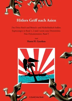 Hitlers Griff nach Asien 5: Das Dritte Reich und Britisch- und Niederlndisch-Indien. Ergnzungen zu Band 1, 2 und 3 sowie neue Erkenntnisse. Eine