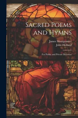 Szakrális versek és himnuszok: Nyilvános és magán áhítatra - Sacred Poems and Hymns: For Public and Private Devotion