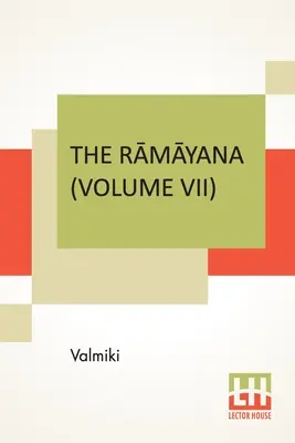 A Rāmāyana (VII. kötet): Uttara Kāndam. Angol prózára fordítva Valmiki eredeti szanszkrit nyelvéből. Szerkesztette Manmatha Nath - The Rāmāyana (Volume VII): Uttara Kāndam. Translated Into English Prose From The Original Sanskrit Of Valmiki. Edited By Manmatha Nath