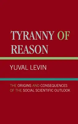 Az ész zsarnoksága: A társadalomtudományos szemlélet eredete és következményei - Tyranny of Reason: The Origins and Consequences of the Social Scientific Outlook