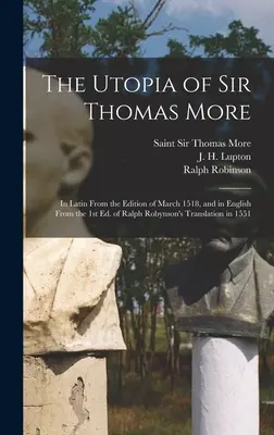 Sir Thomas More Utópiája: latinul az 1518. márciusi kiadásból, és angolul Ralph Robynson 1551-es fordításának 1. kiadásából. - The Utopia of Sir Thomas More: in Latin From the Edition of March 1518, and in English From the 1st Ed. of Ralph Robynson's Translation in 1551