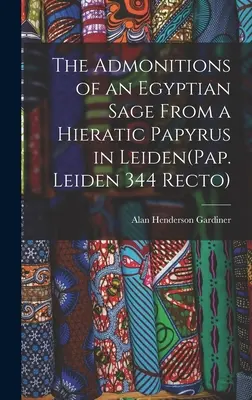 Egy egyiptomi bölcs intései egy leideni hieratikus papiruszról(Pap. Leiden 344 Recto) - The Admonitions of an Egyptian Sage From a Hieratic Papyrus in Leiden(Pap. Leiden 344 Recto)