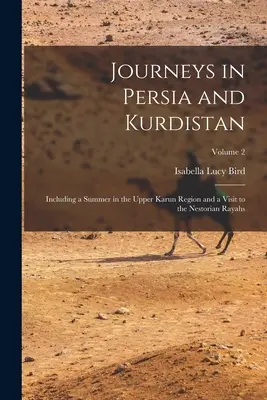 Utazások Perzsiában és Kurdisztánban: Beleértve egy nyarat Felső-Karun vidékén és egy látogatást a nesztoriánus rajáknál; 2. kötet - Journeys in Persia and Kurdistan: Including a Summer in the Upper Karun Region and a Visit to the Nestorian Rayahs; Volume 2