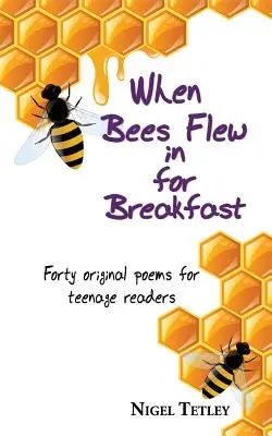 Amikor méhek repültek reggelire: Negyven eredeti vers tizenéves olvasóknak - When bees flew in for breakfast: Forty original poems for teenage readers