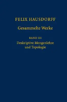 Felix Hausdorff - Gesammelte Werke Band III: Mengenlehre (1927, 1935) Deskripte Mengenlehre Und Topologie