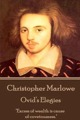 Christopher Marlowe - Ovidius elégiái: „A vagyon túltengése a sóvárgás oka.„”” - Christopher Marlowe - Ovid's Elegies: Excess of wealth is cause of covetousness.