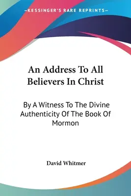 Cím minden Krisztusban hívőhöz: A Mormon könyve isteni hitelességének tanúja. - An Address To All Believers In Christ: By A Witness To The Divine Authenticity Of The Book Of Mormon