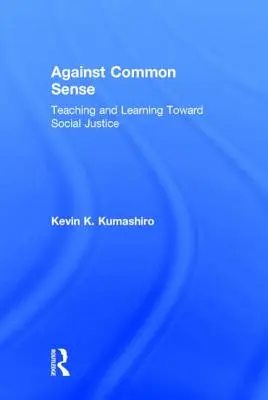 Against Common Sense: Tanítás és tanulás a társadalmi igazságosság felé - Against Common Sense: Teaching and Learning Toward Social Justice