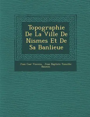 Topographie De La Ville De Nismes Et De Sa Banlieue (Nismes városának és környékének topográfiája) - Topographie De La Ville De Nismes Et De Sa Banlieue