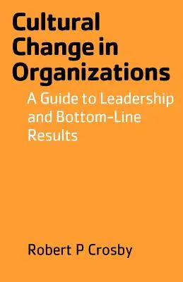 Kulturális változás a szervezetekben: Útmutató a vezetéshez és az eredményességhez - Cultural Change in Organizations: A Guide to Leadership and Bottom-Line Results