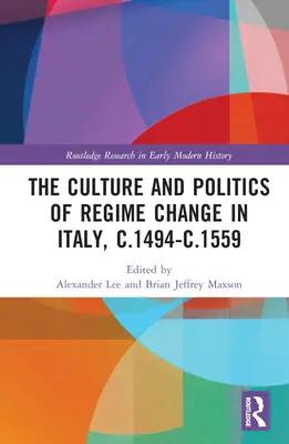 A rendszerváltás kultúrája és politikája Itáliában, 1494 és 1559 között - The Culture and Politics of Regime Change in Italy, c.1494-c.1559