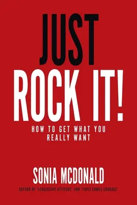 Just Rock It!: Hogyan szerezd meg, amit igazán akarsz - Just Rock It!: How to Get What You Really Want