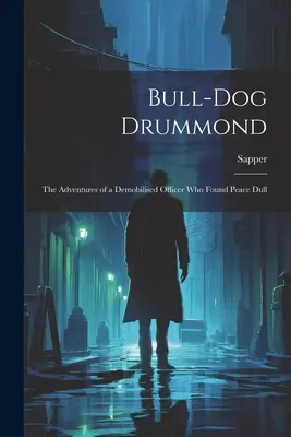 Bull-dog Drummond: Egy leszerelt tiszt kalandjai, aki unalmasnak találta a békét - Bull-dog Drummond: The Adventures of a Demobilised Officer who Found Peace Dull