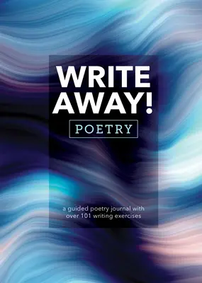 Írj el! Poetry: Irányított verses napló több mint 101 írásgyakorlattal - Write Away! Poetry: A Guided Poetry Journal with Over 101 Writing Exercises