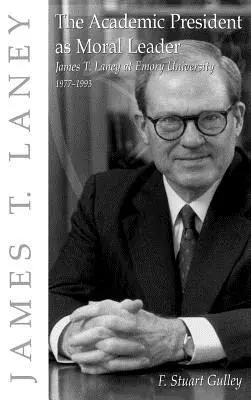 Az akadémiai elnök mint erkölcsi vezető: James T. Laney az Emory Egyetemen 1977-1993 között - The Academic President as Moral Leader: James T. Laney at Emory University, 1977-1993