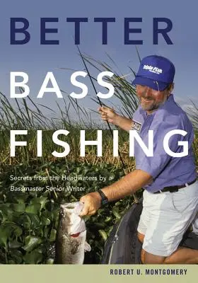 Jobb sügérhorgászat: Titkok a forrásvidékről a Bassmaster vezető írójától - Better Bass Fishing: Secrets from the Headwaters by a Bassmaster Senior Writer