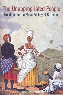 A kisajátítatlan emberek: A szabadok a barbadosi rabszolgatársadalomban - The Unappropriated People: Freedmen in the Slave Society of Barbados