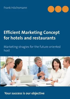 Hatékony marketingkoncepció szállodák és éttermek számára: Marketingstratégiák a jövőorientált vendéglátók számára - Efficient Marketing Concept for hotels and restaurants: Marketing stragies for the future-oriented host