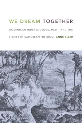 Együtt álmodunk: Dominikai függetlenség, Haiti és a karibi szabadságért folytatott küzdelem - We Dream Together: Dominican Independence, Haiti, and the Fight for Caribbean Freedom