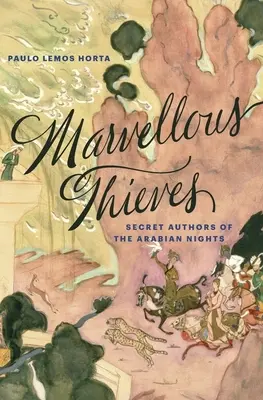 Csodálatos tolvajok: Az Ezeregyéjszaka titkos szerzői - Marvellous Thieves: Secret Authors of the Arabian Nights