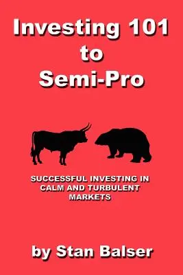 Befektetés 101-től a félprofiig - Sikeres befektetés nyugodt és viharos piacokon - Investing 101 to Semi-Pro - Successful Investing in Calm and Turbulent Markets