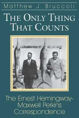 Az egyetlen dolog, ami számít: Az Ernest Hemingway-Maxwell Perkins levelezés - The Only Thing That Counts: The Ernest Hemingway-Maxwell Perkins Correspondence