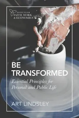 Légy átváltoztatva: Lényeges elvek a személyes és a közélethez - Be Transformed: Essential Principles for Personal and Public Life