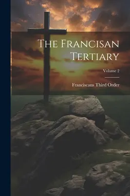 A ferences harmadrendűek; 2. kötet - The Francisan Tertiary; Volume 2