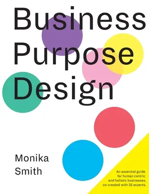 Üzleti célú tervezés: Alapvető útmutató az emberközpontú és holisztikus vállalkozások számára - Business Purpose Design: An essential guide for human-centric and holistic businesses