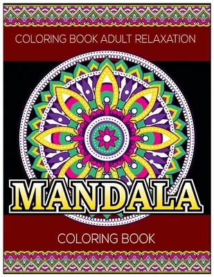 Színezőkönyv Felnőtt Relaxáció: Mandala Coloring Book: Stresszoldó mandala minták - Coloring Book Adult Relaxation: Mandala Coloring Book: Stress Relieving Mandala Designs