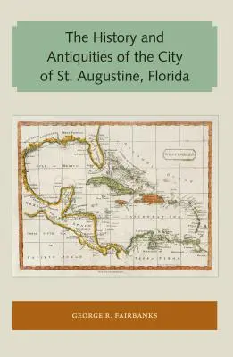 A floridai St. Augustine város története és régiségei - The History and Antiquities of the City of St. Augustine, Florida