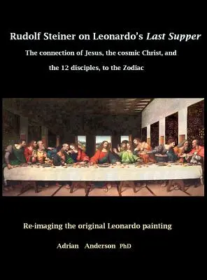 Rudolf Steiner Leonardo utolsó vacsorájáról: Jézus, a kozmikus Krisztus és a 12 tanítvány kapcsolata a zodiákussal. - Rudolf Steiner on Leonardo's Last Supper: The Connection of Jesus, the Cosmic Christ, and the 12 Disciples, to the Zodiac