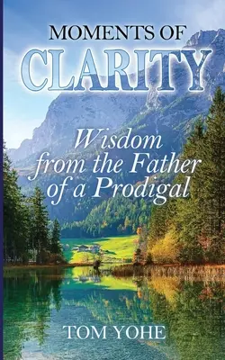 A tisztánlátás pillanatai: Bölcsesség egy tékozló apjától - Moments of Clarity: Wisdom from the Father of a Prodigal