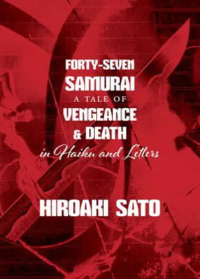 Negyvenhét szamuráj: A bosszú és a halál története haikuban és levelekben - Forty-Seven Samurai: A Tale of Vengeance & Death in Haiku and Letters