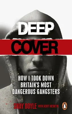 Deep Cover: Hogyan buktattam le Nagy-Britannia legveszélyesebb gengsztereit - Deep Cover: How I Took Down Britain's Most Dangerous Gangsters