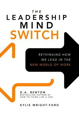 A vezetői elmeváltás: A vezetés újragondolása a munka új világában - The Leadership Mind Switch: Rethinking How We Lead in the New World of Work