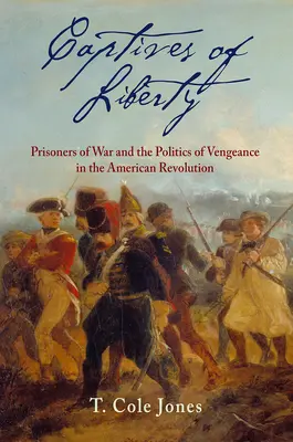 A szabadság foglyai: Háborús foglyok és a bosszú politikája az amerikai forradalomban - Captives of Liberty: Prisoners of War and the Politics of Vengeance in the American Revolution