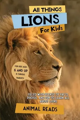 Minden, ami oroszlán gyerekeknek: Tele rengeteg ténnyel, fotóval és szórakozással, hogy mindent megtudjanak az oroszlánokról. - All Things Lions For Kids: Filled With Plenty of Facts, Photos, and Fun to Learn all About Lions