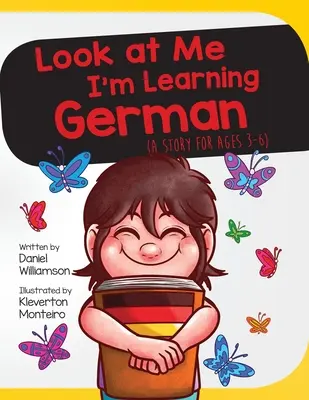 Nézz rám, németül tanulok: mese 3-6 éveseknek - Look At Me I'm Learning German: A Story For Ages 3-6